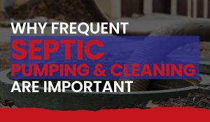 Why Frequent Septic Pumping & Cleaning Matter